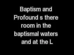 Baptism and Profound s there room in the baptismal waters and at the L