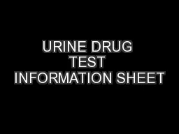 URINE DRUG TEST INFORMATION SHEET