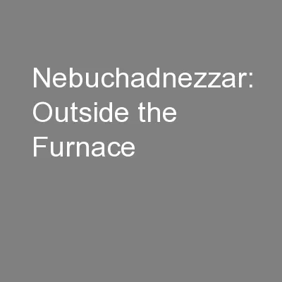 Nebuchadnezzar: Outside the Furnace