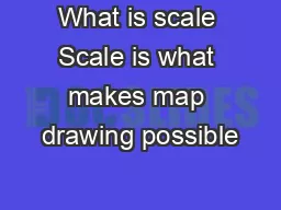 What is scale Scale is what makes map drawing possible