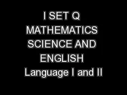 I SET Q MATHEMATICS SCIENCE AND ENGLISH Language I and II