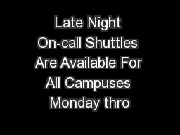 Late Night On-call Shuttles Are Available For All Campuses Monday thro