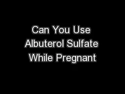 Can You Use Albuterol Sulfate While Pregnant