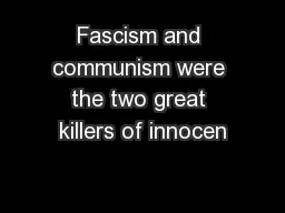 Fascism and communism were the two great killers of innocen