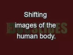 Shifting images of the human body.