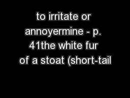 to irritate or annoyermine - p. 41the white fur of a stoat (short-tail