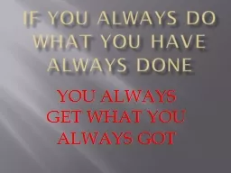 IF YOU ALWAYS DO WHAT YOU HAVE ALWAYS DONE