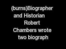 (burns)Biographer and Historian     Robert Chambers wrote two biograph
