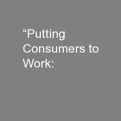 “Putting Consumers to Work: