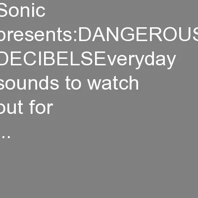 Sonic presents:DANGEROUS DECIBELSEveryday sounds to watch out for
...