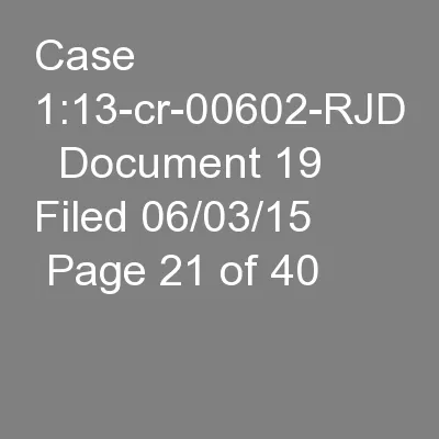Case 1:13-cr-00602-RJD   Document 19   Filed 06/03/15   Page 21 of 40