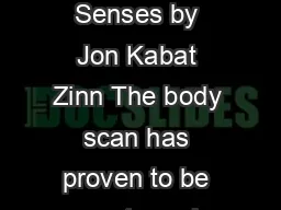 The Body Sca n Meditation from Coming To Our Senses by Jon Kabat Zinn The body scan has
