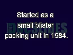 Started as a small blister packing unit in 1984.