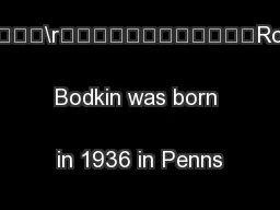 	\n\rRonald Bodkin was born in 1936 in Penns