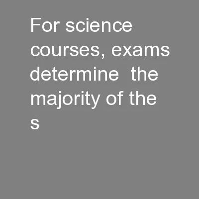 For science courses, exams determine  the majority of the s