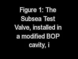 Figure 1: The Subsea Test Valve, installed in a modified BOP cavity, i