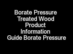 Borate Pressure Treated Wood Product Information Guide Borate Pressure