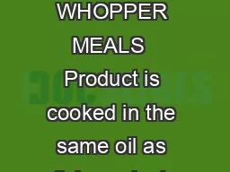 WHOPPER MEALS   WHOPPER MEALS  Product is cooked in the same oil as fish products