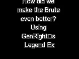 How did we make the Brute even better? Using GenRight’s Legend Ex