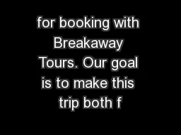 for booking with Breakaway Tours. Our goal is to make this trip both f