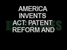 AMERICA INVENTS ACT: PATENT REFORM AND