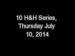 10 H&H Series, Thursday July 10, 2014