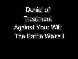 Denial of Treatment Against Your Will: The Battle We’re I