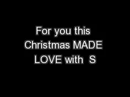 For you this Christmas MADE LOVE with  S