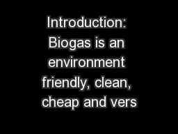 Introduction: Biogas is an environment friendly, clean, cheap and vers