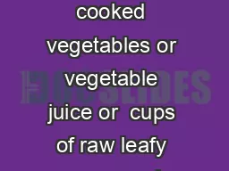 What Counts as a Cup of Vegetables In general  cup of raw or cooked vegetables or vegetable juice or  cups of raw leafy greens can be considered as  cup from the Vegetable Group