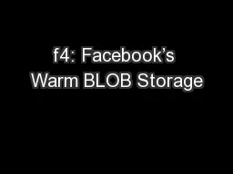f4: Facebook’s Warm BLOB Storage