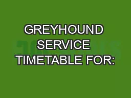 GREYHOUND SERVICE TIMETABLE FOR: