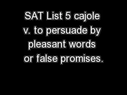 SAT List 5 cajole v. to persuade by pleasant words or false promises.