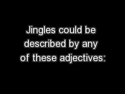 Jingles could be described by any of these adjectives: