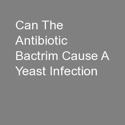 Can The Antibiotic Bactrim Cause A Yeast Infection