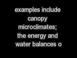 examples include canopy microclimates; the energy and water balances o