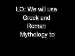 LO: We will use Greek and Roman Mythology to