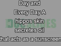 On Dont Fry Day and Every Day A hippos skin secretes oil that acts as a sunscreen