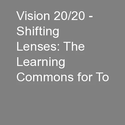 Vision 20/20 - Shifting Lenses: The Learning Commons for To