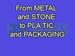 From METAL and STONE to PLA TIC and PACKAGING