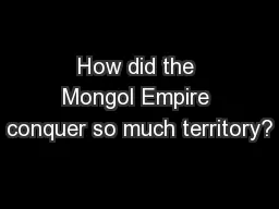 How did the Mongol Empire conquer so much territory?