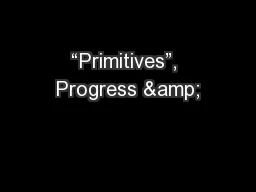 “Primitives”, Progress &