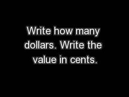 Write how many dollars. Write the value in cents.
