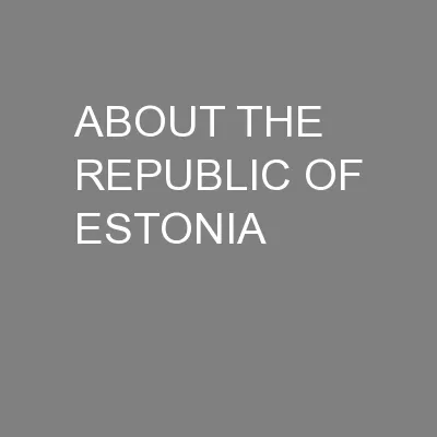 ABOUT THE REPUBLIC OF ESTONIA