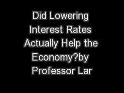 Did Lowering Interest Rates Actually Help the Economy?by Professor Lar