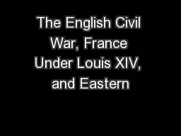 The English Civil War, France Under Louis XIV, and Eastern