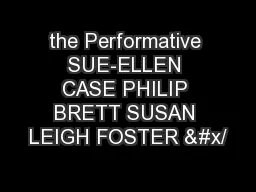 the Performative SUE-ELLEN CASE PHILIP BRETT SUSAN LEIGH FOSTER &#x/
