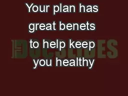 Your plan has great benets to help keep you healthy