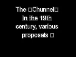 The ‘Chunnel’ In the 19th century, various proposals –