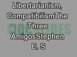 Determinism, Libertarianism, CompatibilismThe Three AmigosStephen E. S